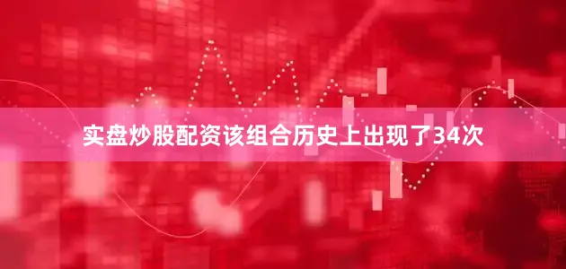 实盘炒股配资该组合历史上出现了34次