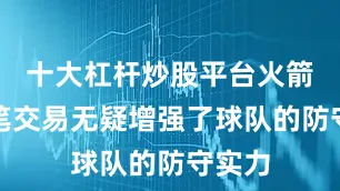 十大杠杆炒股平台火箭的这笔交易无疑增强了球队的防守实力